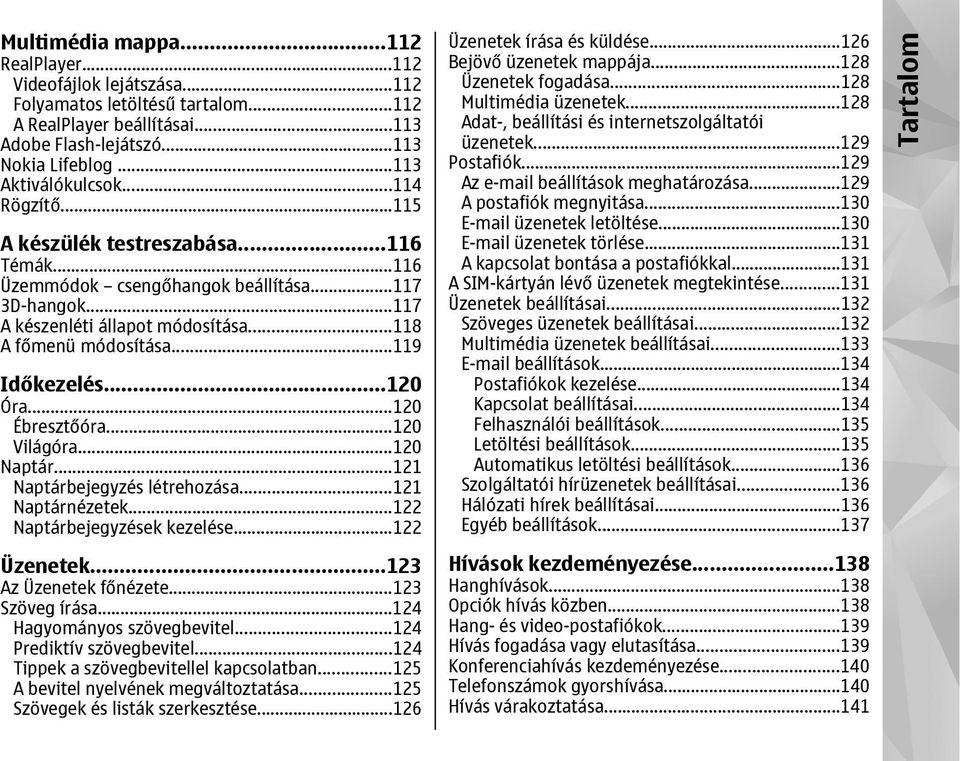 ..120 Óra...120 Ébresztőóra...120 Világóra...120 Naptár...121 Naptárbejegyzés létrehozása...121 Naptárnézetek...122 Naptárbejegyzések kezelése...122 Üzenetek...123 Az Üzenetek főnézete.