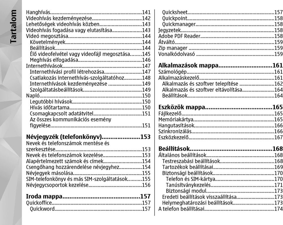 ..148 Internethívások kezdeményezése...149 Szolgáltatásbeállítások...149 Napló...150 Legutóbbi hívások...150 Hívás időtartama...150 Csomagkapcsolt adatátvitel.