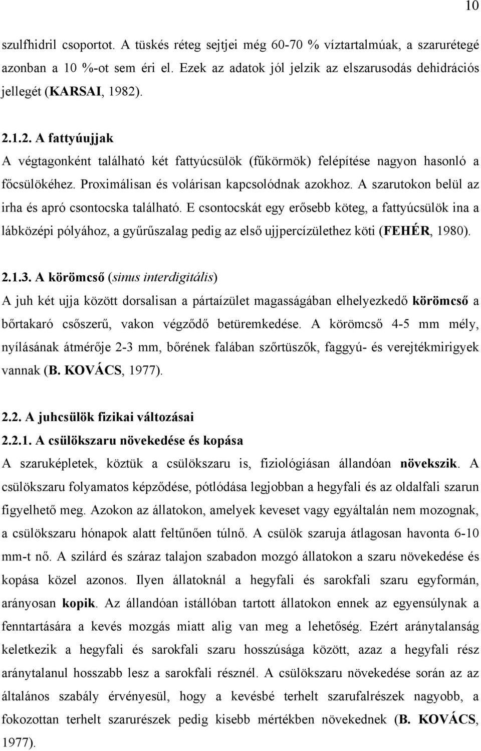 A szarutokon belül az irha és apró csontocska található. E csontocskát egy erősebb köteg, a fattyúcsülök ina a lábközépi pólyához, a gyűrűszalag pedig az első ujjpercízülethez köti (FEHÉR, 1980). 2.1.3.