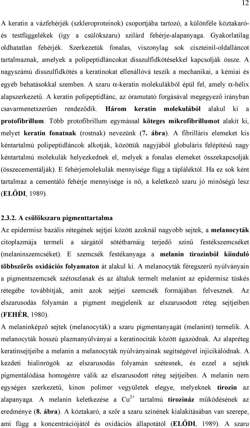 A nagyszámú disszulfidkötés a keratinokat ellenállóvá teszik a mechanikai, a kémiai és egyéb behatásokkal szemben. A szaru αkeratin molekulákból épül fel, amely αhélix alapszerkezetű.