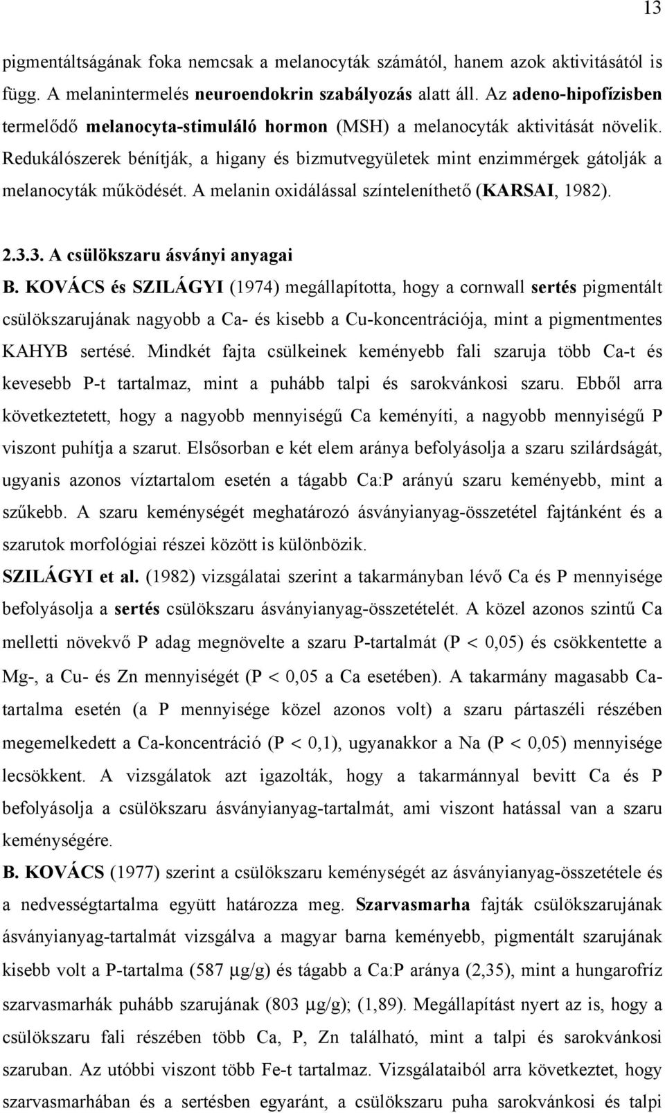 Redukálószerek bénítják, a higany és bizmutvegyületek mint enzimmérgek gátolják a melanocyták működését. A melanin oxidálással színteleníthető (KARSAI, 1982). 2.3.3. A csülökszaru ásványi anyagai B.