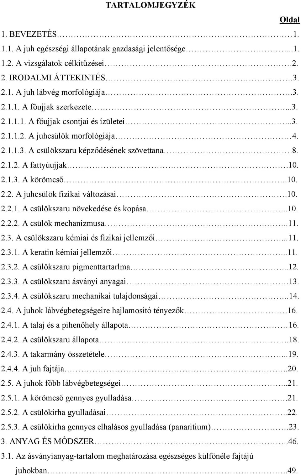 10. 2.2.1. A csülökszaru növekedése és kopása...10. 2.2.2. A csülök mechanizmusa...11. 2.3. A csülökszaru kémiai és fizikai jellemzői...11. 2.3.1. A keratin kémiai jellemzői...11. 2.3.2. A csülökszaru pigmenttartarlma.