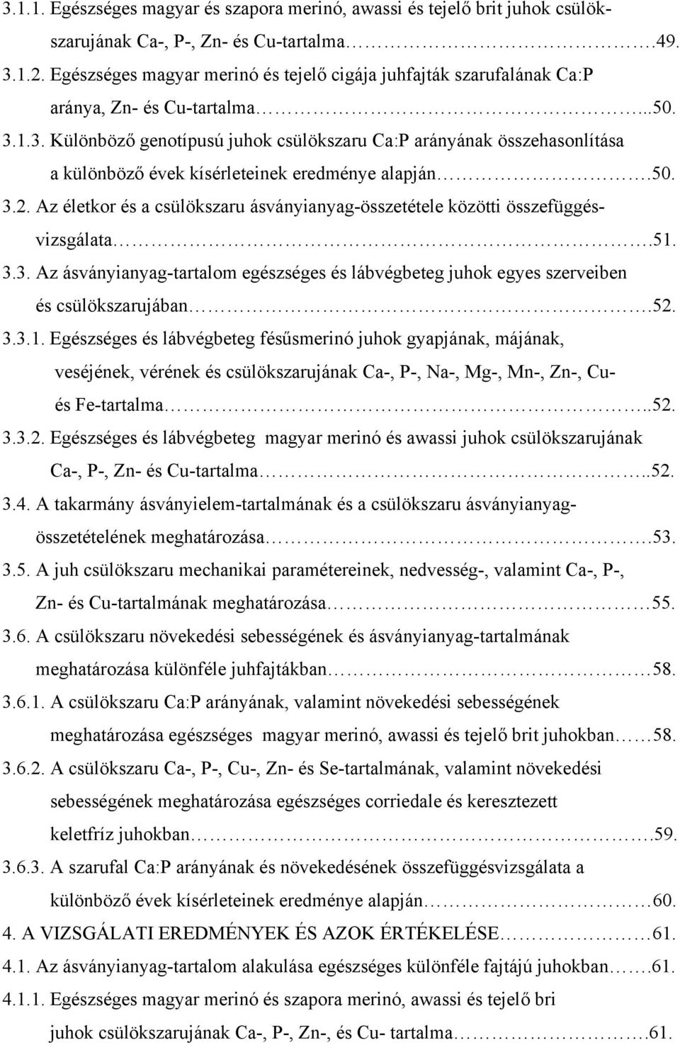 1.3. Különböző genotípusú juhok csülökszaru Ca:P arányának összehasonlítása a különböző évek kísérleteinek eredménye alapján.50. 3.2.