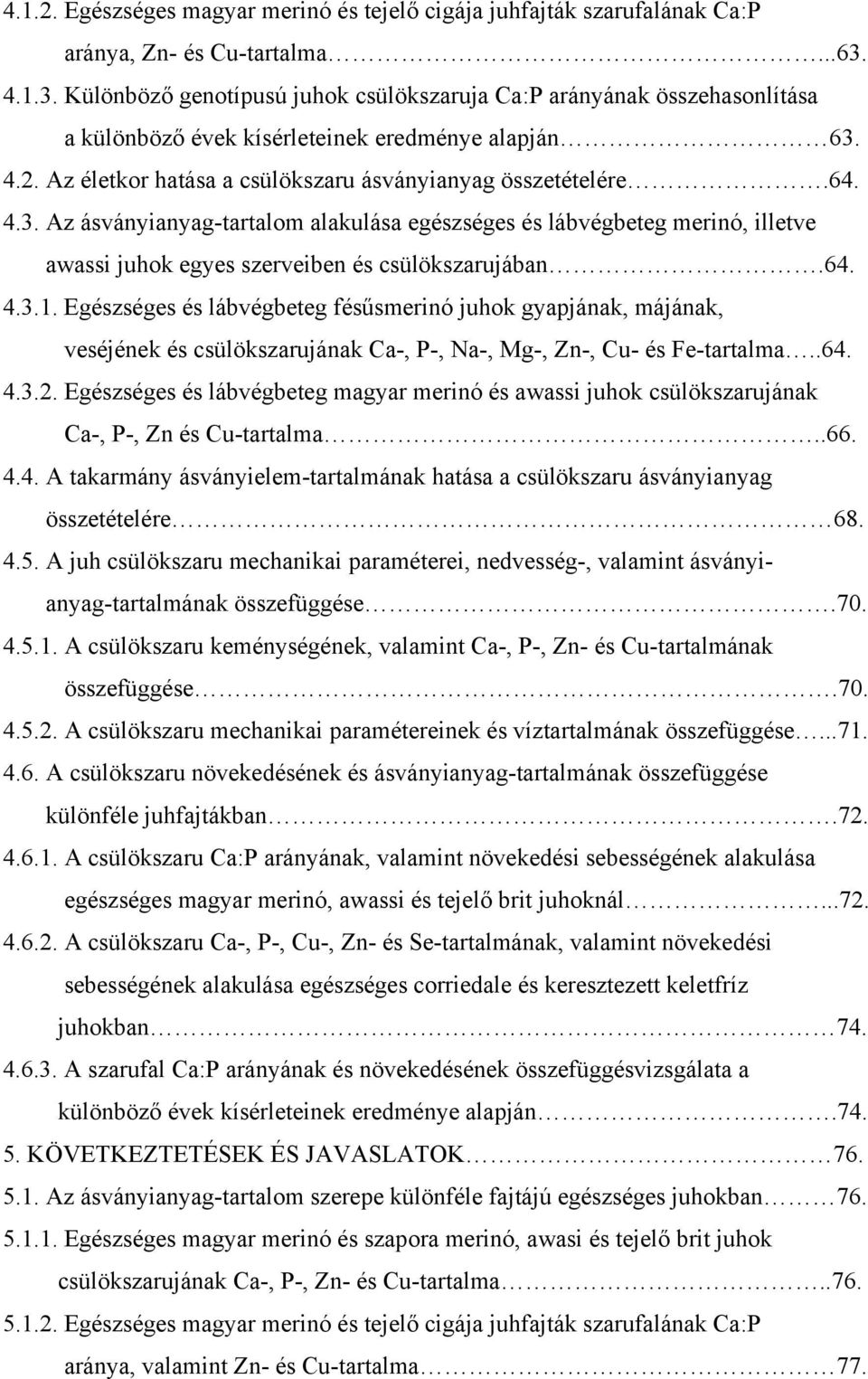 4.3. Az ásványianyagtartalom alakulása egészséges és lábvégbeteg merinó, illetve awassi juhok egyes szerveiben és csülökszarujában.64. 4.3.1.