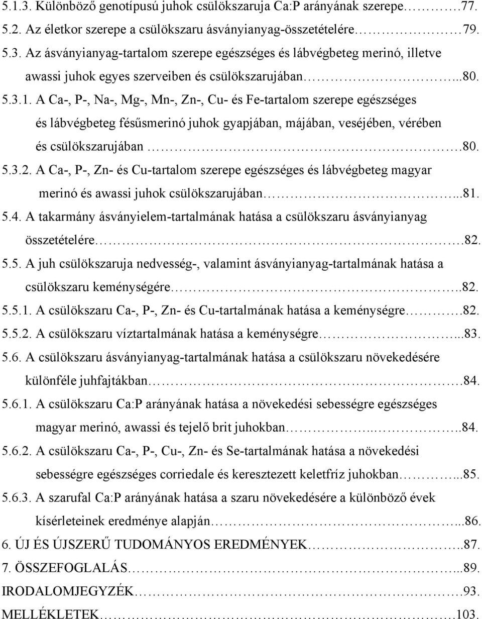 A Ca, P, Zn és Cutartalom szerepe egészséges és lábvégbeteg magyar merinó és awassi juhok csülökszarujában...81. 5.4.