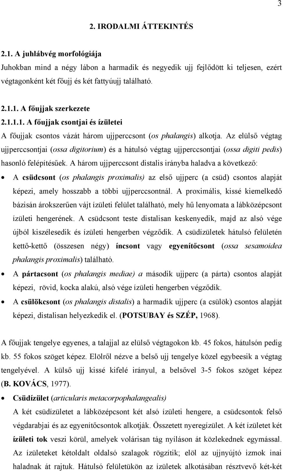 Az elülső végtag ujjperccsontjai (ossa digitorium) és a hátulsó végtag ujjperccsontjai (ossa digiti pedis) hasonló felépítésűek.