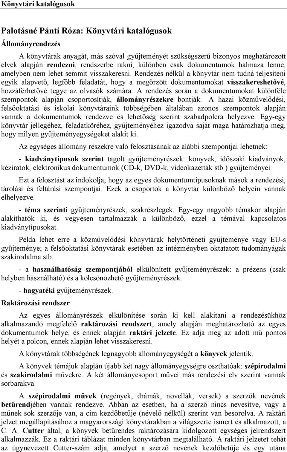 Rendezés nélkül a könyvtár nem tudná teljesíteni egyik alapvet, legf bb feladatát, hogy a meg rzött dokumentumokat visszakereshet vé, hozzáférhet vé tegye az olvasók számára.