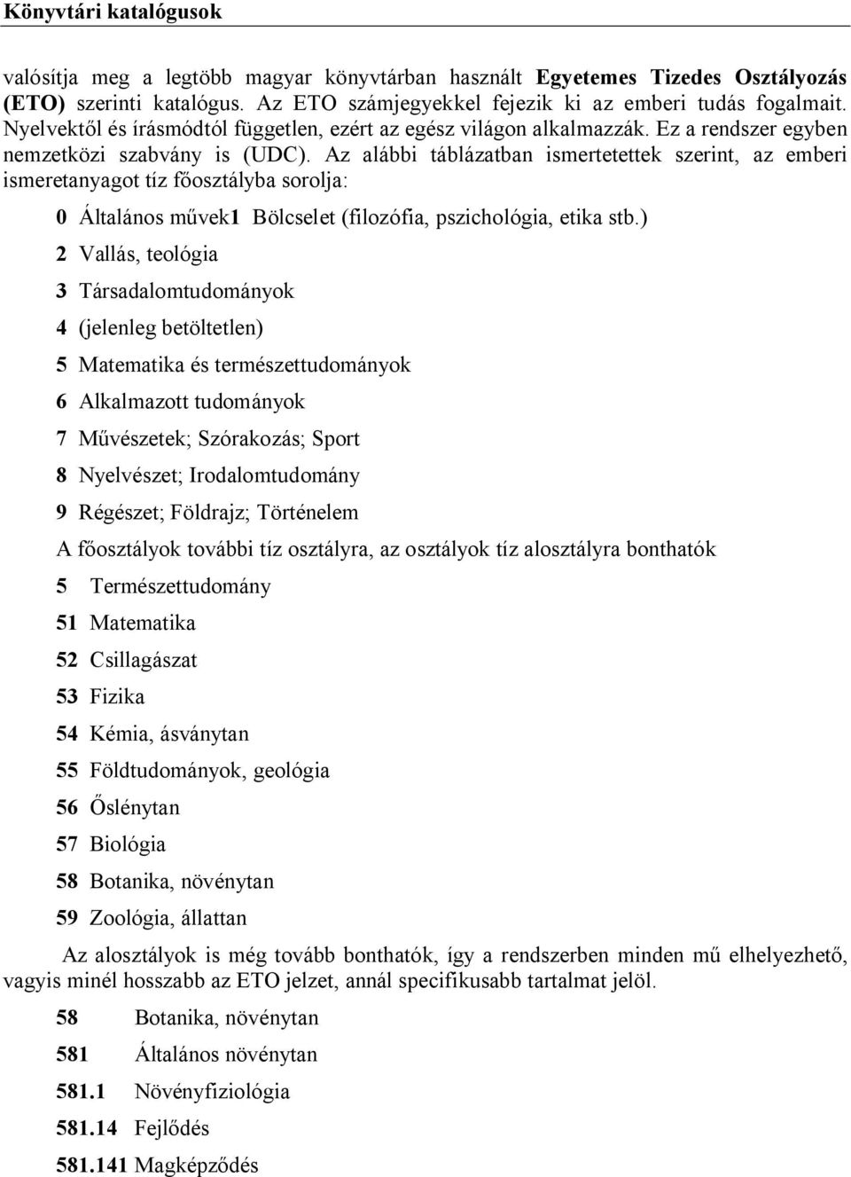 Az alábbi táblázatban ismertetettek szerint, az emberi ismeretanyagot tíz f osztályba sorolja: 0 Általános m vek1 Bölcselet (filozófia, pszichológia, etika stb.