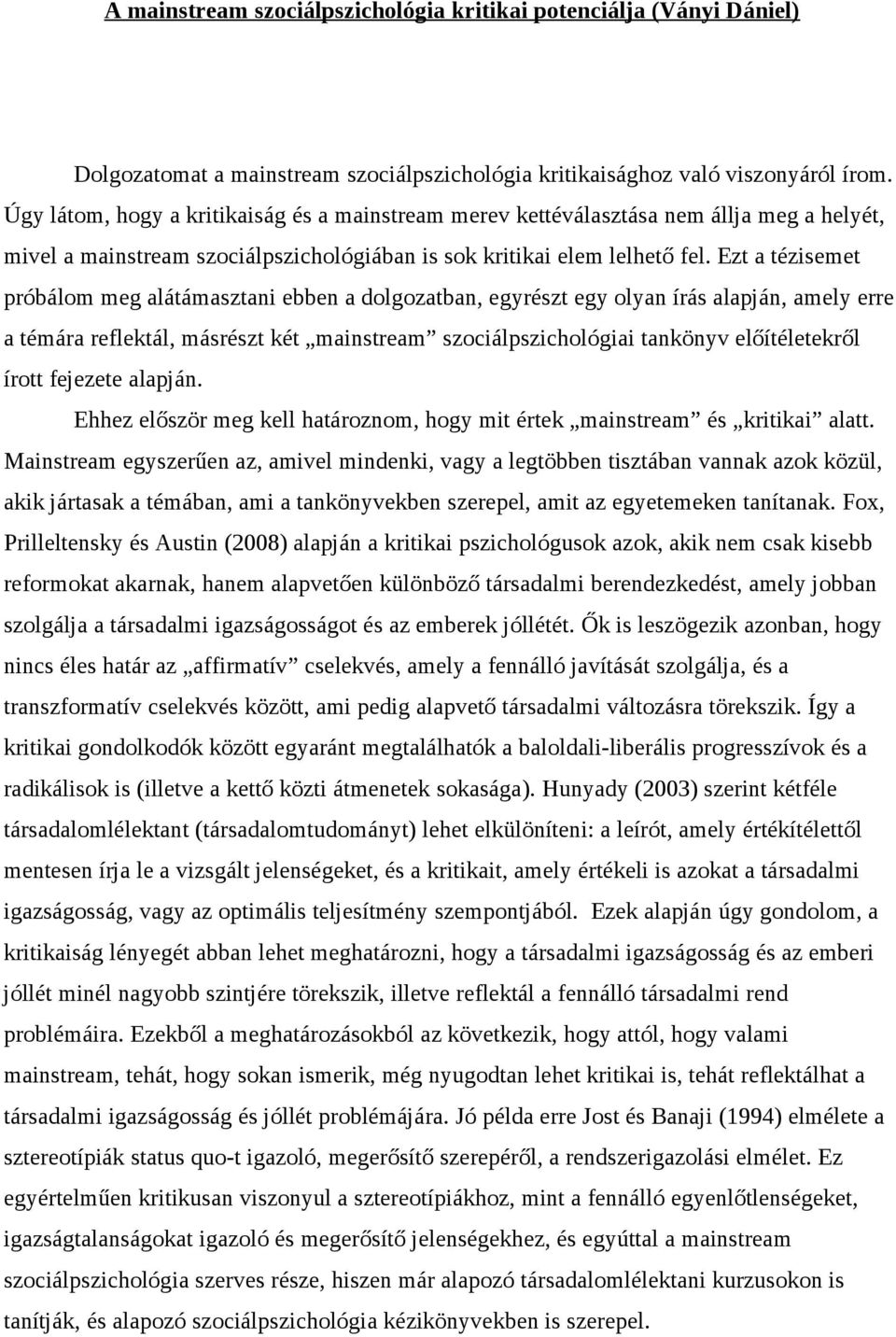 Ezt a tézisemet próbálom meg alátámasztani ebben a dolgozatban, egyrészt egy olyan írás alapján, amely erre a témára reflektál, másrészt két mainstream szociálpszichológiai tankönyv előítéletekről