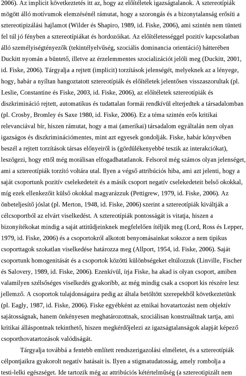 Fiske, 2006), ami szintén nem tünteti fel túl jó fényben a sztereotípiákat és hordozóikat.