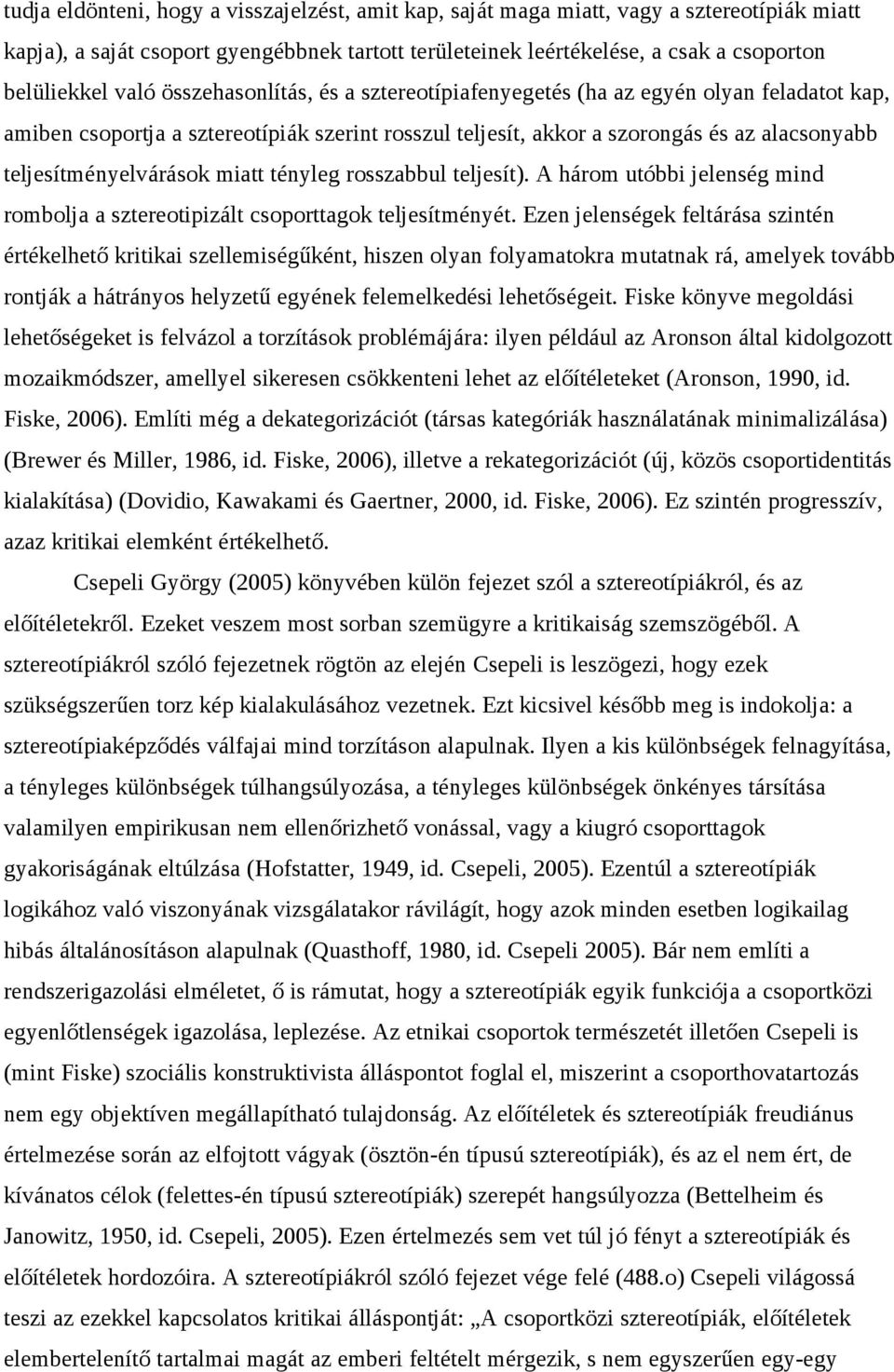 teljesítményelvárások miatt tényleg rosszabbul teljesít). A három utóbbi jelenség mind rombolja a sztereotipizált csoporttagok teljesítményét.