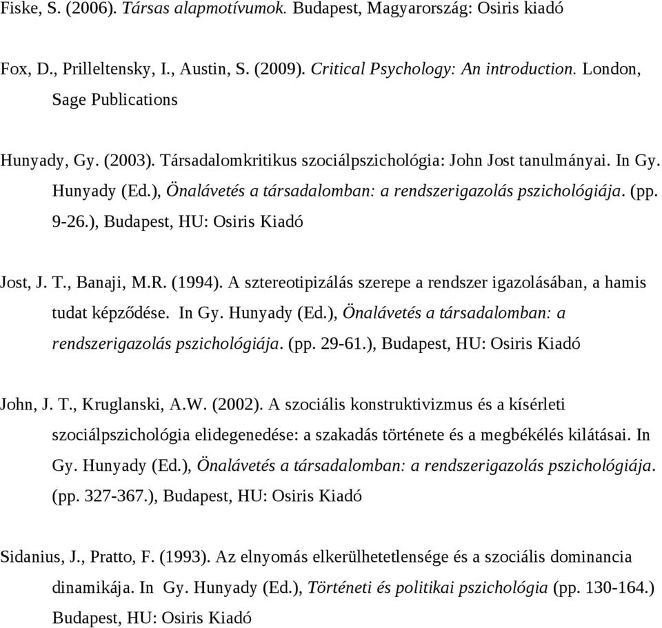 ), Budapest, HU: Osiris Kiadó Jost, J. T., Banaji, M.R. (1994). A sztereotipizálás szerepe a rendszer igazolásában, a hamis tudat képződése. In Gy. Hunyady (Ed.