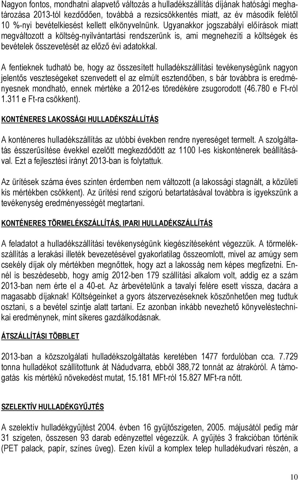 A fentieknek tudható be, hogy az összesített hulladékszállítási tevékenységünk nagyon jelentős veszteségeket szenvedett el az elmúlt esztendőben, s bár továbbra is eredményesnek mondható, ennek