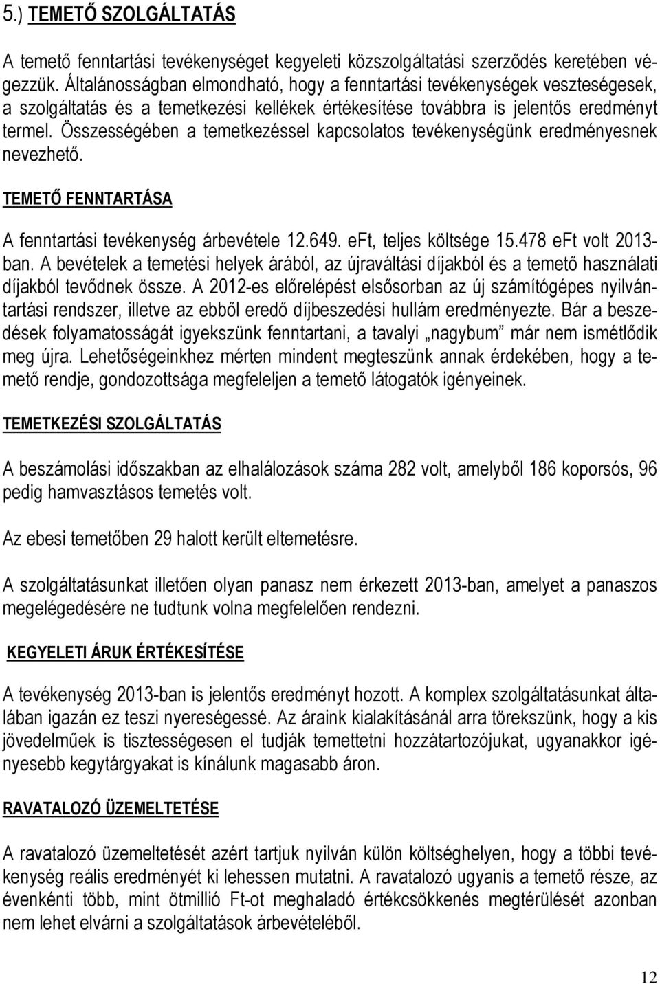 Összességében a temetkezéssel kapcsolatos tevékenységünk eredményesnek nevezhető. TEMETŐ FENNTARTÁSA A fenntartási tevékenység árbevétele 12.649. eft, teljes költsége 15.478 eft volt 2013- ban.