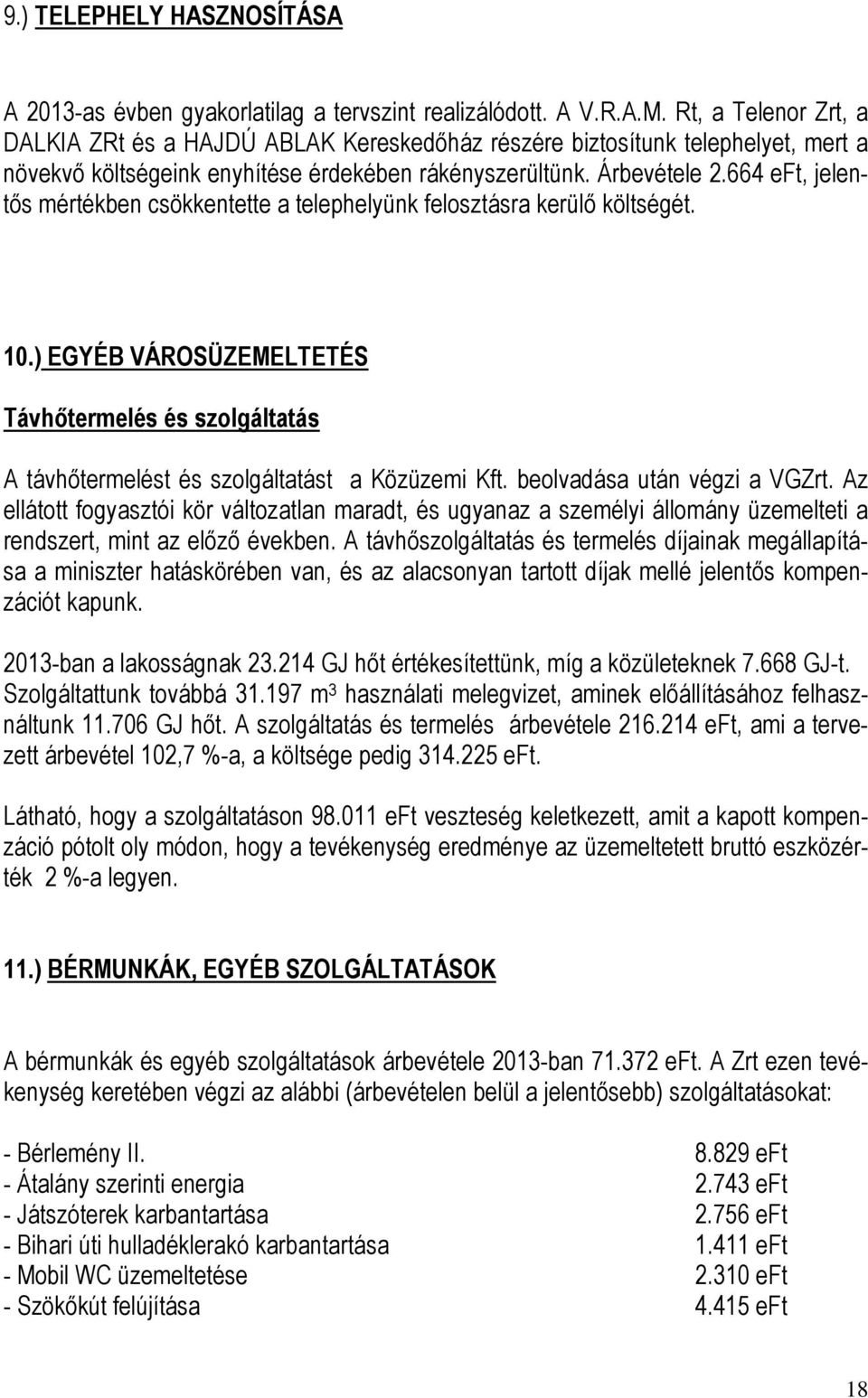 664 eft, jelentős mértékben csökkentette a telephelyünk felosztásra kerülő költségét. 10.) EGYÉB VÁROSÜZEMELTETÉS Távhőtermelés és szolgáltatás A távhőtermelést és szolgáltatást a Közüzemi Kft.