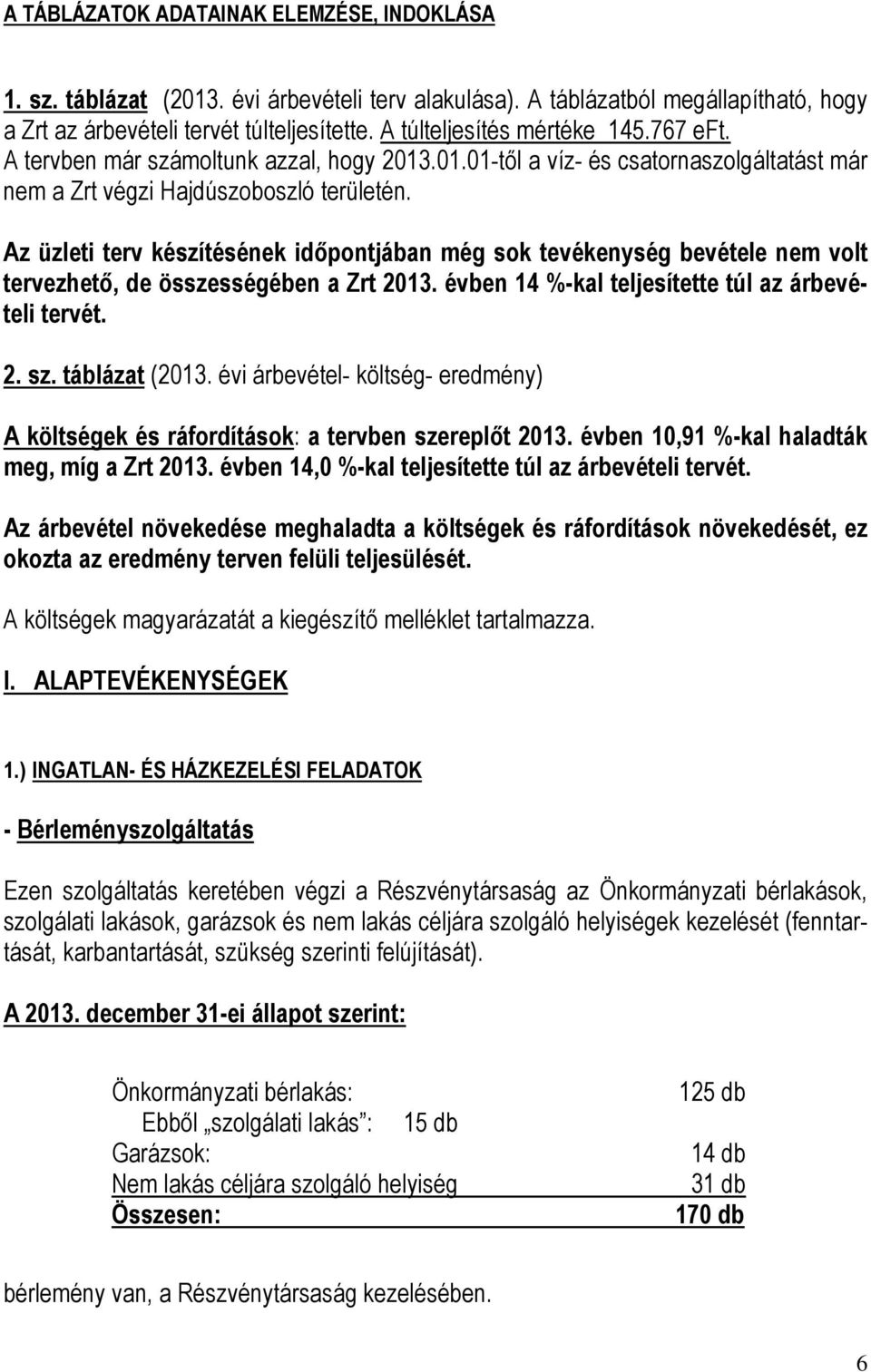 Az üzleti terv készítésének időpontjában még sok tevékenység bevétele nem volt tervezhető, de összességében a Zrt 2013. évben 14 %-kal teljesítette túl az árbevételi tervét. 2. sz. táblázat (2013.