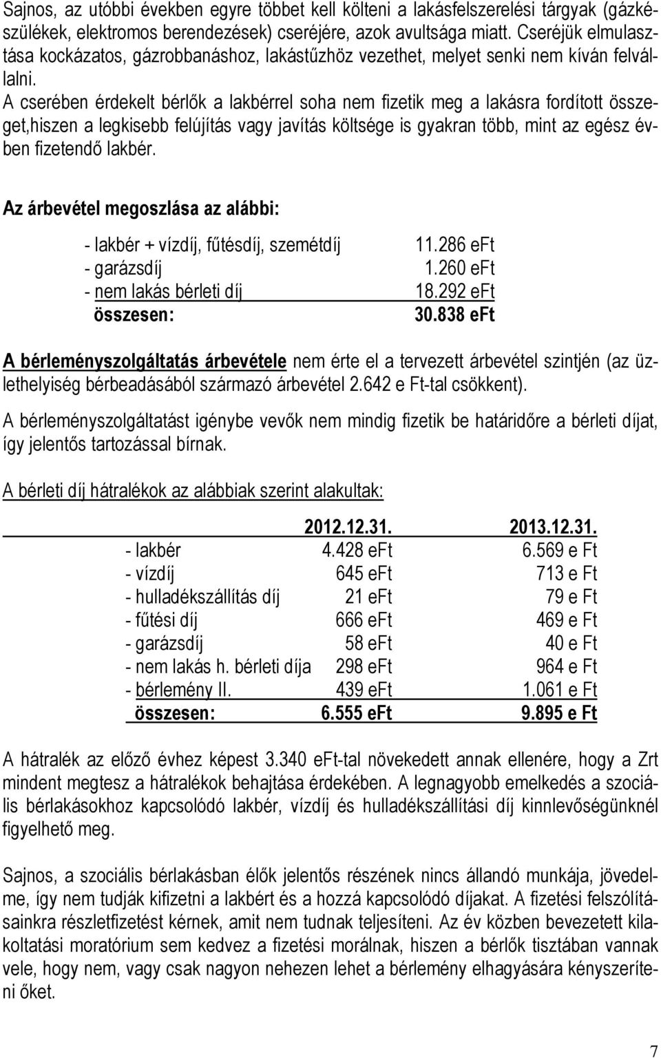 A cserében érdekelt bérlők a lakbérrel soha nem fizetik meg a lakásra fordított összeget,hiszen a legkisebb felújítás vagy javítás költsége is gyakran több, mint az egész évben fizetendő lakbér.