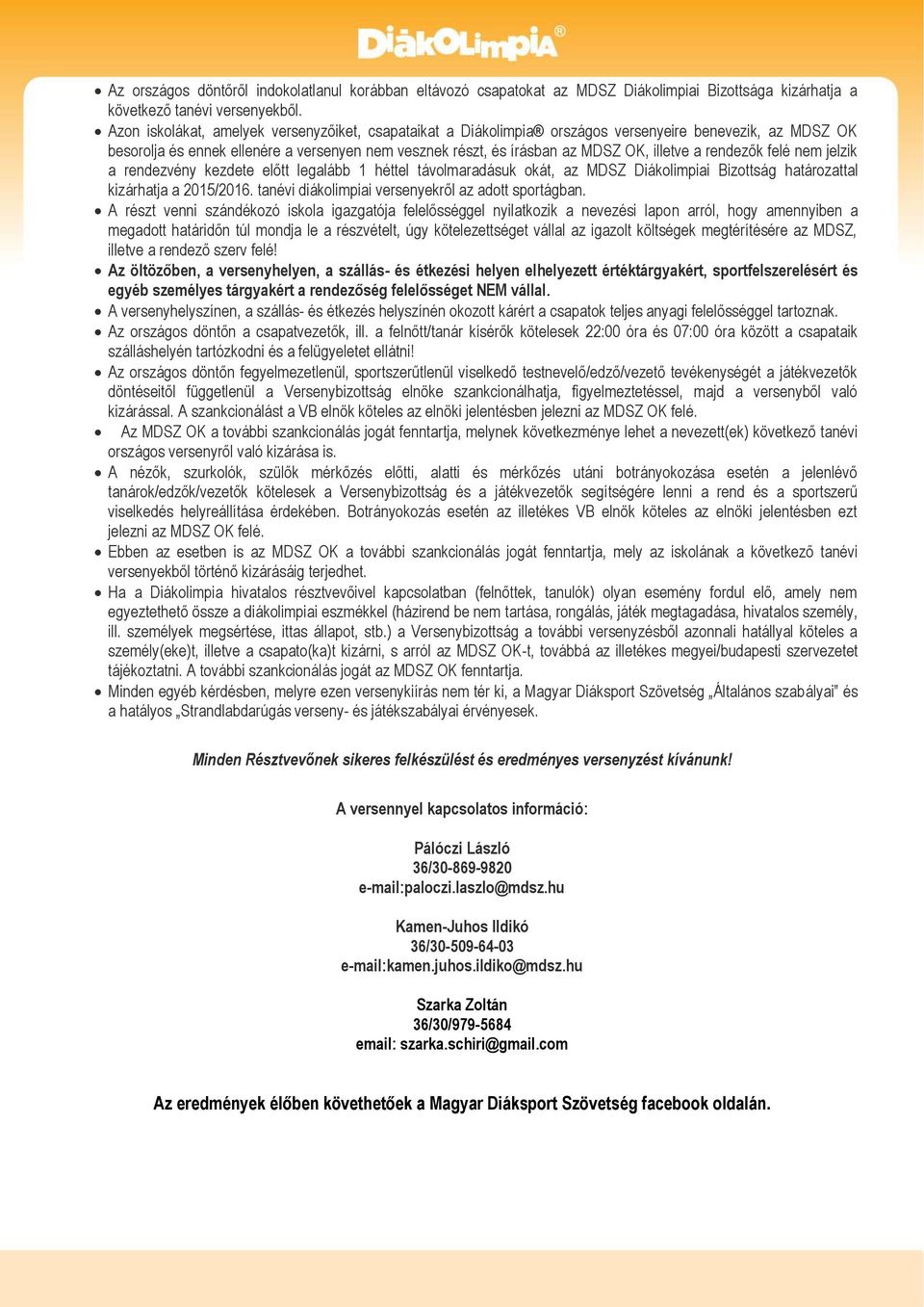 rendezők felé nem jelzik a rendezvény kezdete előtt legalább 1 héttel távolmaradásuk okát, az MDSZ Diákolimpiai Bizottság határozattal kizárhatja a 2015/2016.