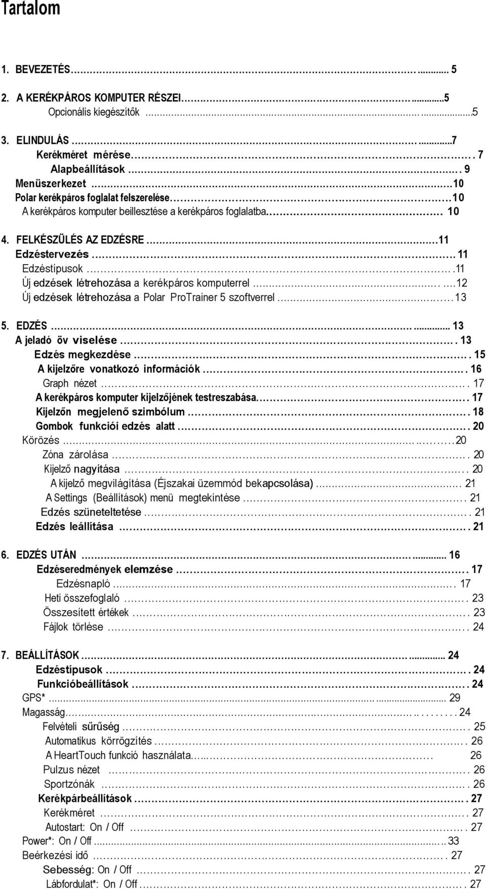 ...11 Új edzések létrehozása a kerékpáros komputerrel.....12 Új edzések létrehozása a Polar ProTrainer 5 szoftverrel........ 1 3 5. EDZÉS...... 13 A jeladó öv viselése.... 13 Edzés megkezdése.