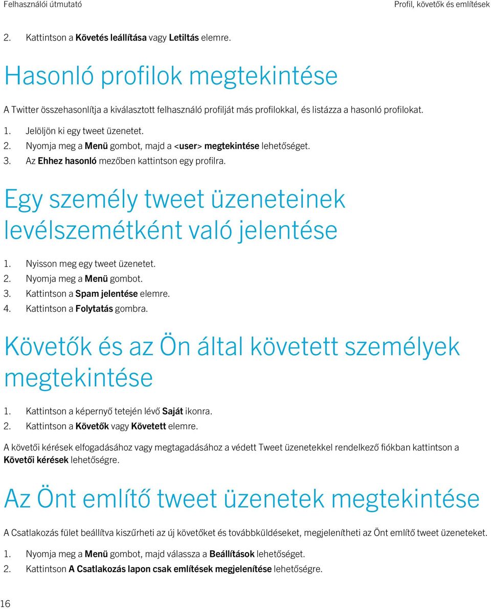 Nyomja meg a Menü gombot, majd a <user> megtekintése lehetőséget. 3. Az Ehhez hasonló mezőben kattintson egy profilra. Egy személy tweet üzeneteinek levélszemétként való jelentése 1.