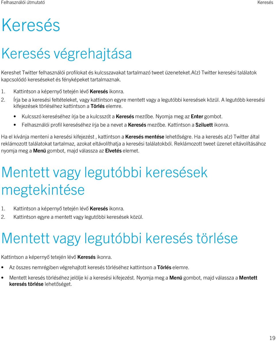 Írja be a keresési feltételeket, vagy kattintson egyre mentett vagy a legutóbbi keresések közül. A legutóbb keresési kifejezések törléséhez kattintson a Törlés elemre.