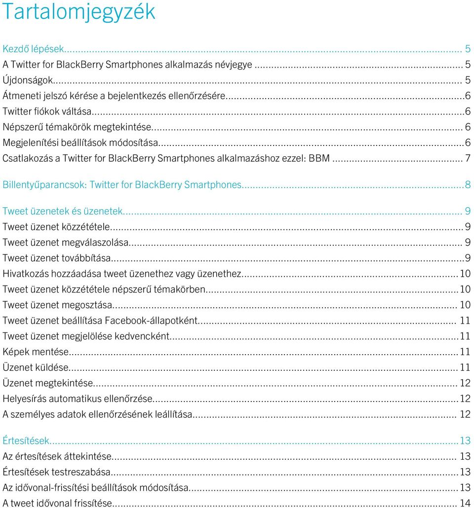 .. 7 Billentyűparancsok: Twitter for BlackBerry Smartphones...8 Tweet üzenetek és üzenetek... 9 Tweet üzenet közzététele... 9 Tweet üzenet megválaszolása... 9 Tweet üzenet továbbítása.