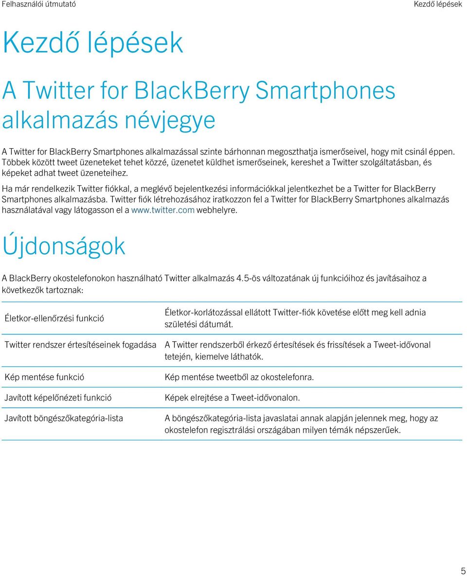 Ha már rendelkezik Twitter fiókkal, a meglévő bejelentkezési információkkal jelentkezhet be a Twitter for BlackBerry Smartphones alkalmazásba.