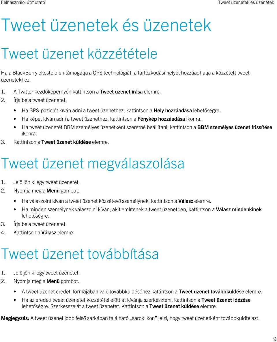 Ha képet kíván adni a tweet üzenethez, kattintson a Fénykép hozzáadása ikonra. Ha tweet üzenetét BBM személyes üzenetként szeretné beállítani, kattintson a BBM személyes üzenet frissítése ikonra. 3.