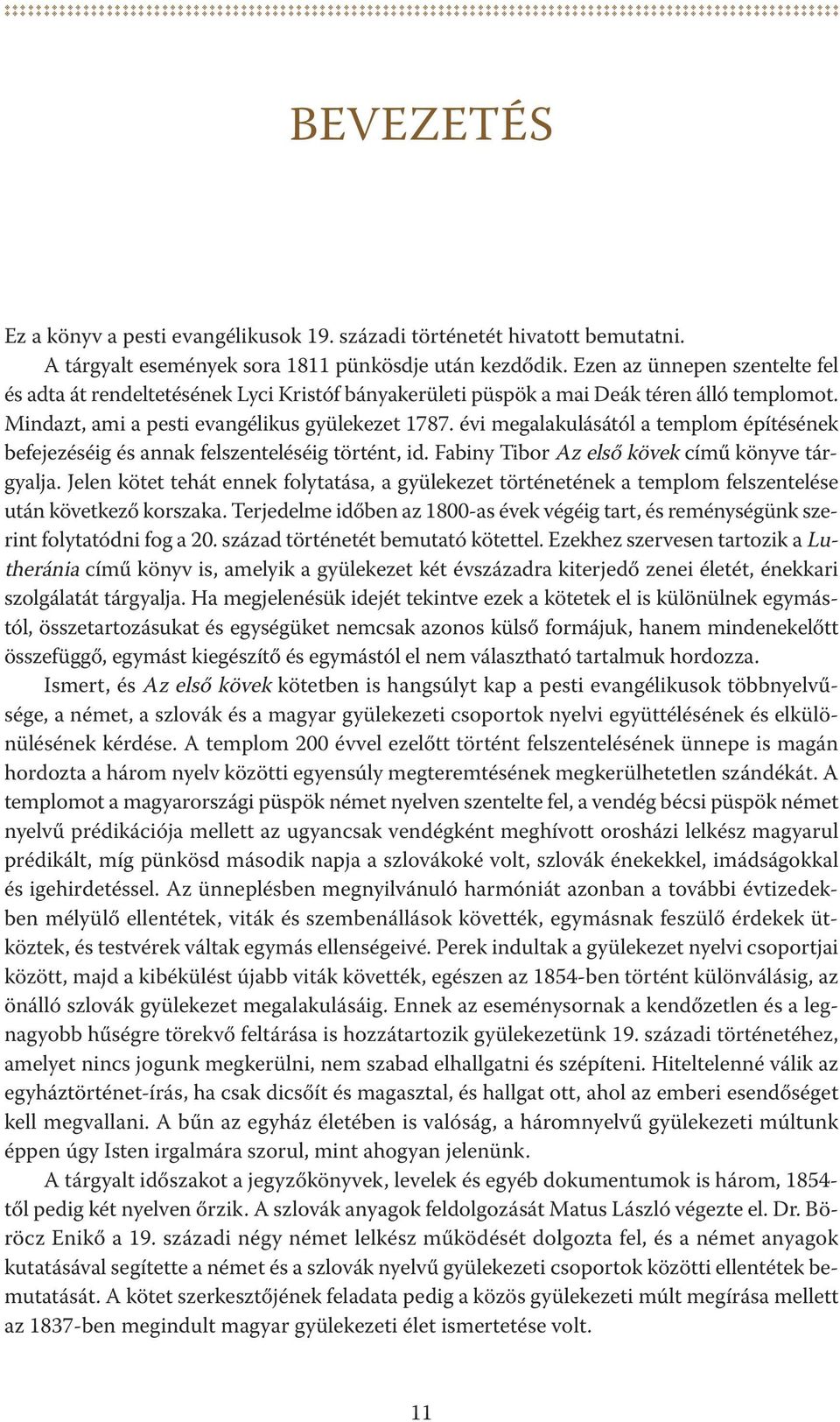 évi megalakulásától a templom építésének befejezéséig és annak felszenteléséig történt, id. fabiny tibor az első kövek című könyve tárgyalja.