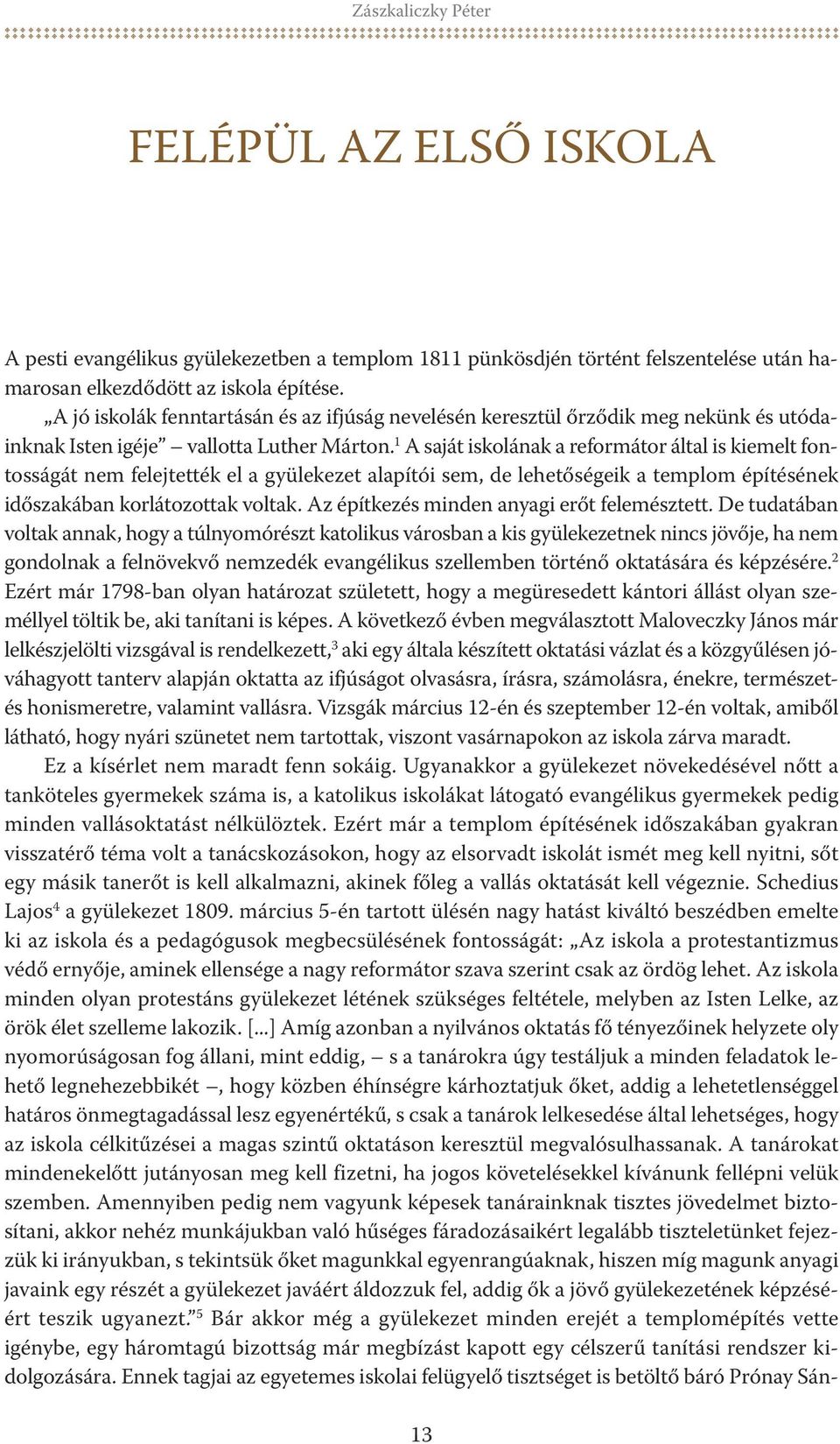 1 a saját iskolának a reformátor által is kiemelt fontosságát nem felejtették el a gyülekezet alapítói sem, de lehetőségeik a templom építésének időszakában korlátozottak voltak.