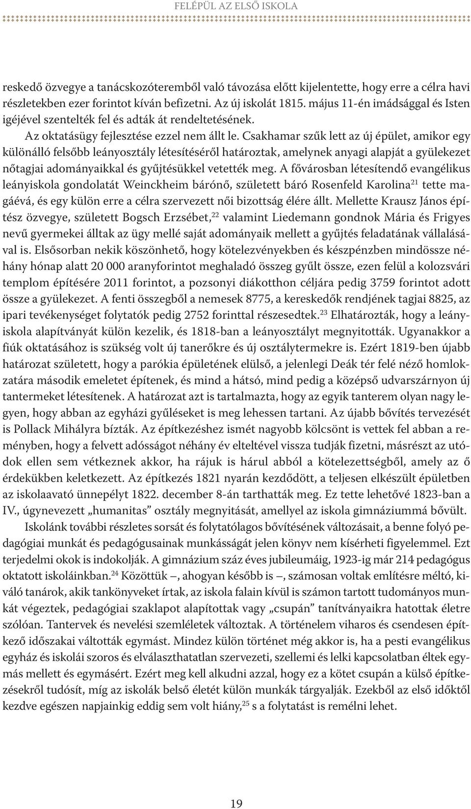 Csakhamar szűk lett az új épület, amikor egy különálló felsőbb leányosztály létesítéséről határoztak, amelynek anyagi alapját a gyülekezet nőtagjai adományaikkal és gyűjtésükkel vetették meg.