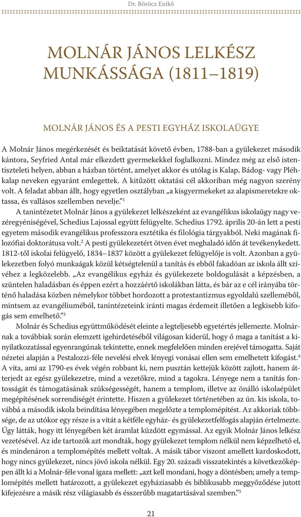 Mindez még az első istentiszteleti helyen, abban a házban történt, amelyet akkor és utólag is kalap, Bádog- vagy pléhkalap neveken egyaránt emlegettek.