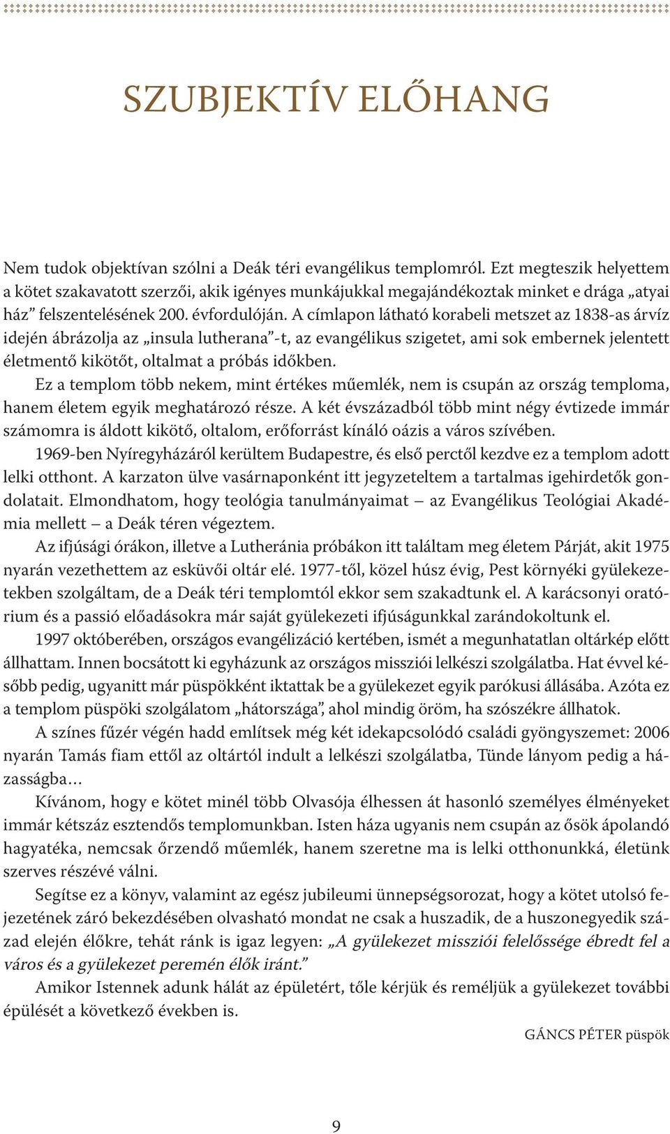 a címlapon látható korabeli metszet az 1838-as árvíz idején ábrázolja az insula lutherana -t, az evangélikus szigetet, ami sok embernek jelentett életmentő kikötőt, oltalmat a próbás időkben.