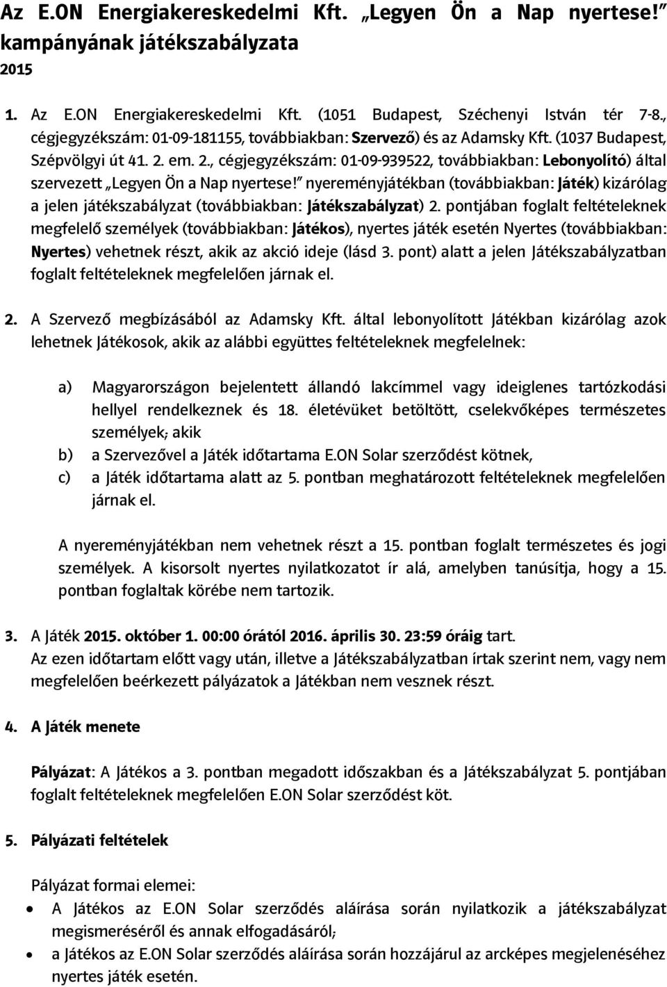 em. 2., cégjegyzékszám: 01-09-939522, továbbiakban: Lebonyolító) által szervezett Legyen Ön a Nap nyertese!