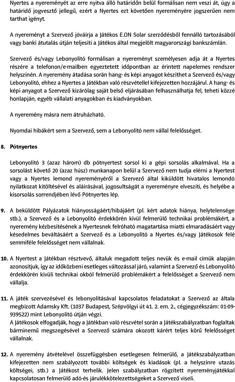 Szervező és/vagy Lebonyolító formálisan a nyereményt személyesen adja át a Nyertes részére a telefonon/e-mailben egyeztetett időpontban az érintett napelemes rendszer helyszínén.