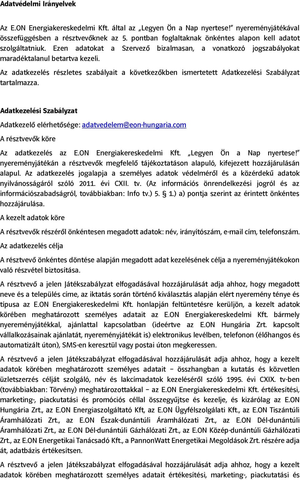 Az adatkezelés részletes szabályait a következőkben ismertetett Adatkezelési Szabályzat tartalmazza. Adatkezelési Szabályzat Adatkezelő elérhetősége: adatvedelem@eon-hungaria.