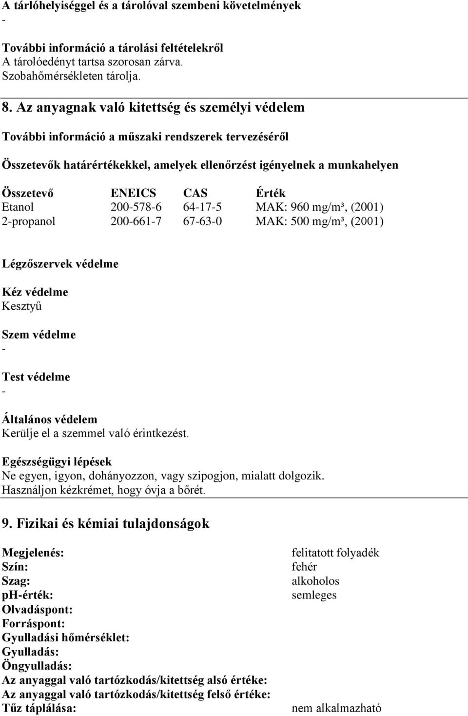 Etanol 2005786 64175 MAK: 960 mg/m³, (2001) 2propanol 2006617 67630 MAK: 500 mg/m³, (2001) Légzőszervek védelme Kéz védelme Kesztyű Szem védelme Test védelme Általános védelem Kerülje el a szemmel