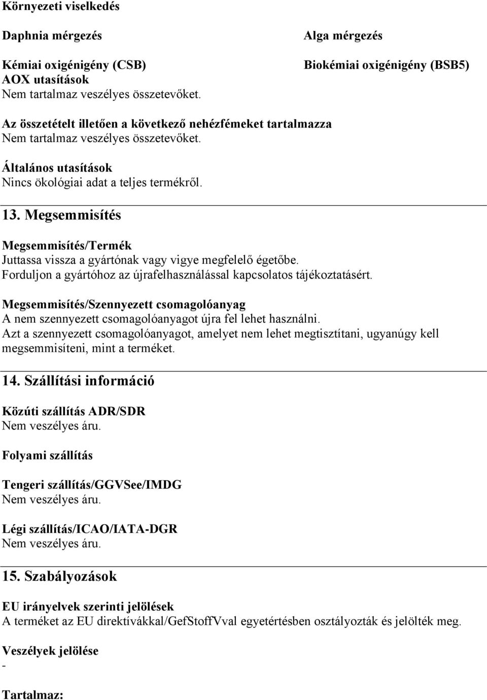 Általános utasítások Nincs ökológiai adat a teljes termékről. 13. Megsemmisítés Megsemmisítés/Termék Juttassa vissza a gyártónak vagy vigye megfelelő égetőbe.