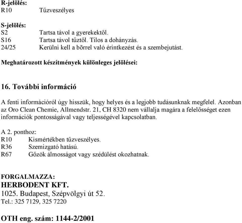 Azonban az Oro Clean Chemie, Allmendstr. 21, CH 8320 nem vállalja magára a felelősséget ezen információk pontosságával vagy teljességével kapcsolatban. A 2.