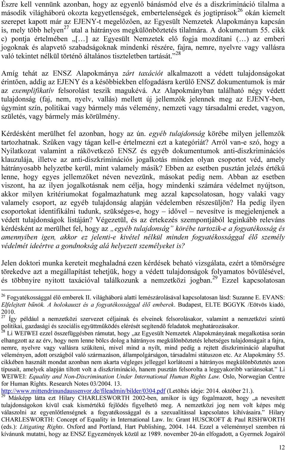 cikk c) pontja értelmében [ ] az Egyesült Nemzetek elő fogja mozdítani ( ) az emberi jogoknak és alapvető szabadságoknak mindenki részére, fajra, nemre, nyelvre vagy vallásra való tekintet nélkül