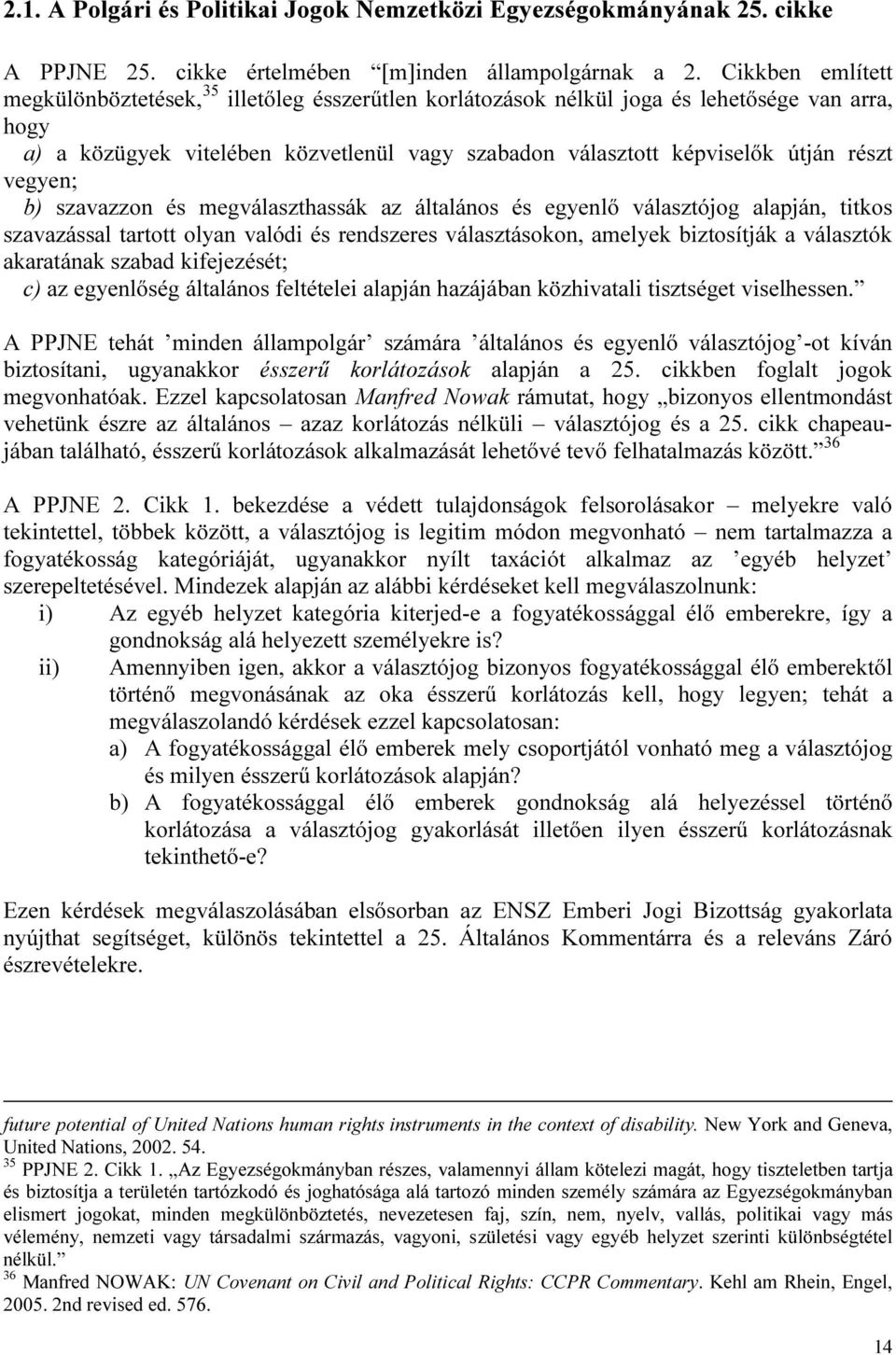 vegyen; b) szavazzon és megválaszthassák az általános és egyenlő választójog alapján, titkos szavazással tartott olyan valódi és rendszeres választásokon, amelyek biztosítják a választók akaratának