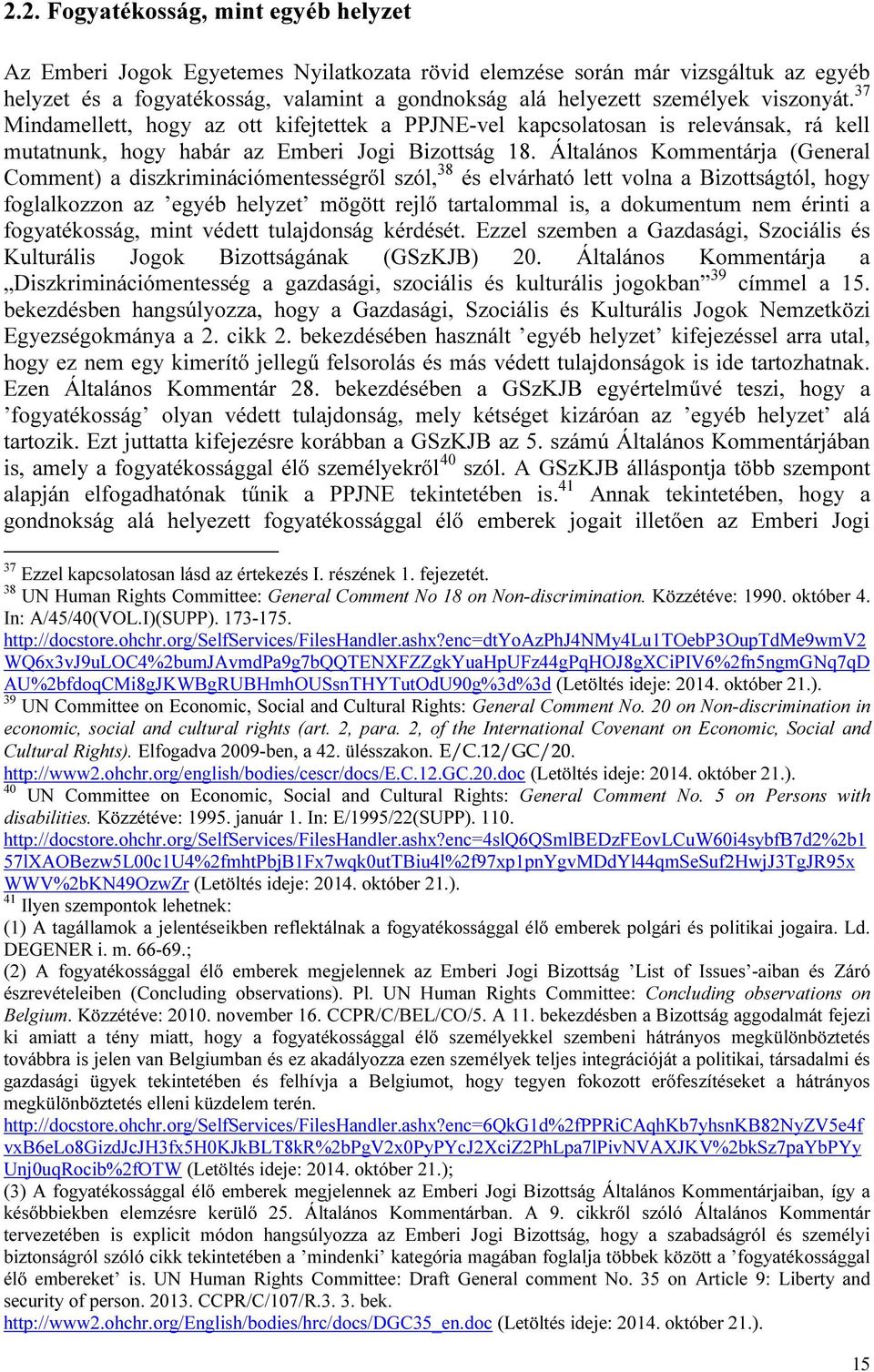 Általános Kommentárja (General Comment) a diszkriminációmentességről szól, 38 és elvárható lett volna a Bizottságtól, hogy foglalkozzon az egyéb helyzet mögött rejlő tartalommal is, a dokumentum nem