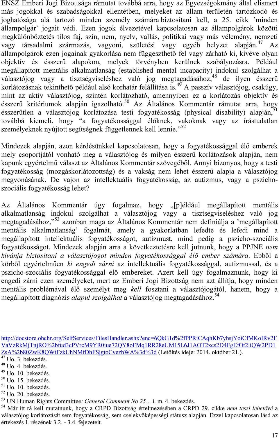 Ezen jogok élvezetével kapcsolatosan az állampolgárok közötti megkülönböztetés tilos faj, szín, nem, nyelv, vallás, politikai vagy más vélemény, nemzeti vagy társadalmi származás, vagyoni, születési