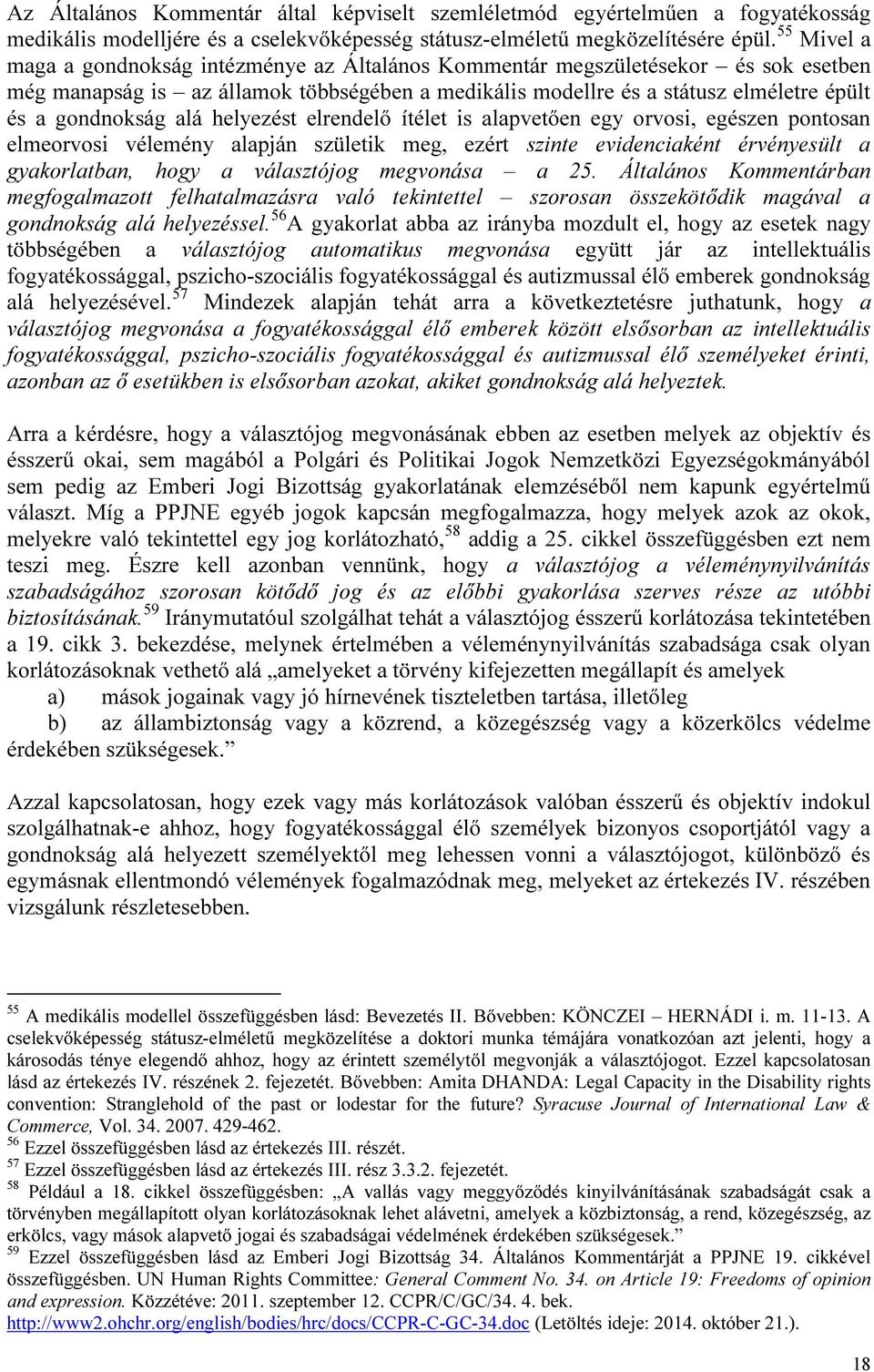 alá helyezést elrendelő ítélet is alapvetően egy orvosi, egészen pontosan elmeorvosi vélemény alapján születik meg, ezért szinte evidenciaként érvényesült a gyakorlatban, hogy a választójog megvonása