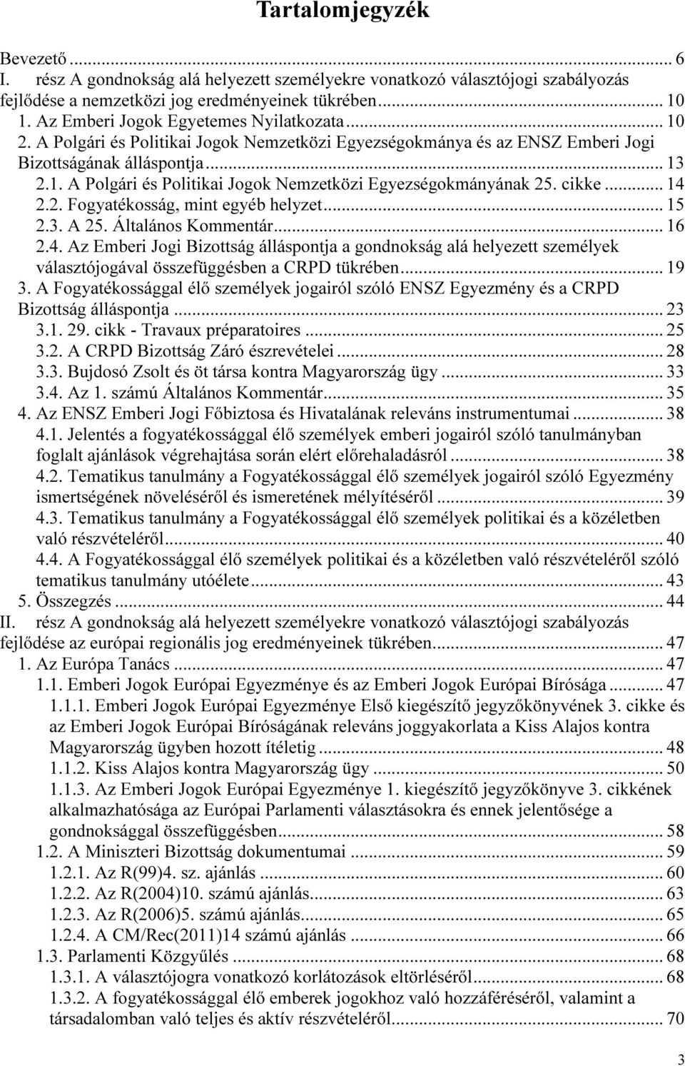 cikke... 14 2.2. Fogyatékosság, mint egyéb helyzet... 15 2.3. A 25. Általános Kommentár... 16 2.4. Az Emberi Jogi Bizottság álláspontja a gondnokság alá helyezett személyek választójogával összefüggésben a CRPD tükrében.