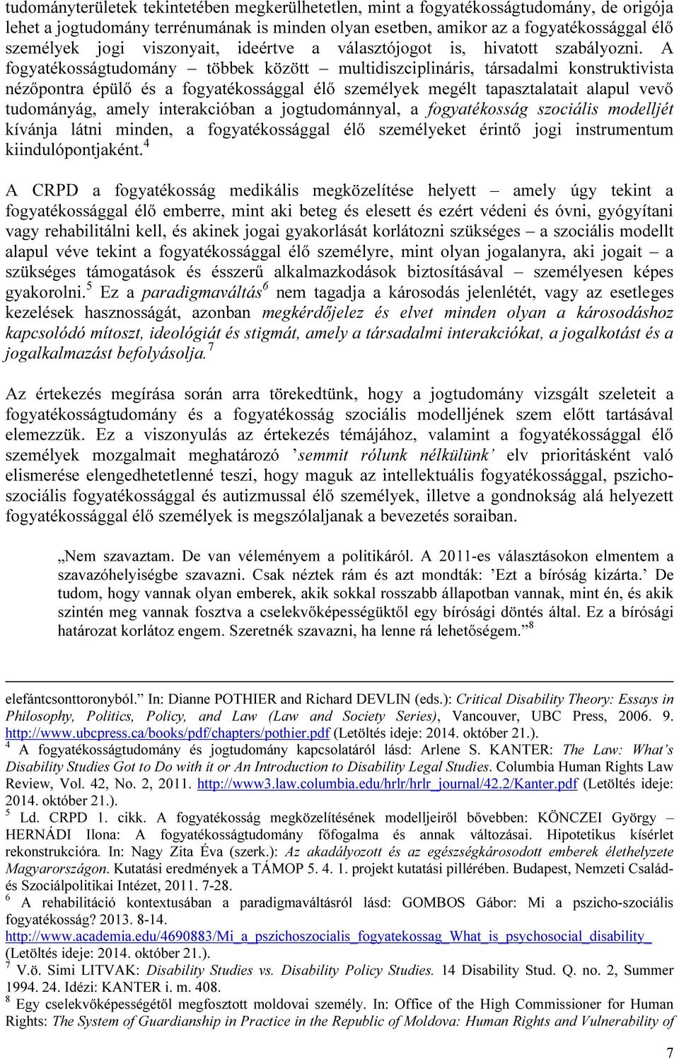 A fogyatékosságtudomány többek között multidiszciplináris, társadalmi konstruktivista nézőpontra épülő és a fogyatékossággal élő személyek megélt tapasztalatait alapul vevő tudományág, amely