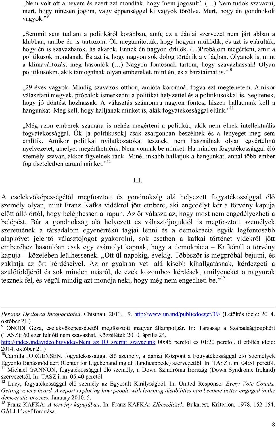 Ők megtanították, hogy hogyan működik, és azt is elárulták, hogy én is szavazhatok, ha akarok. Ennek én nagyon örülök. (...)Próbálom megérteni, amit a politikusok mondanak.