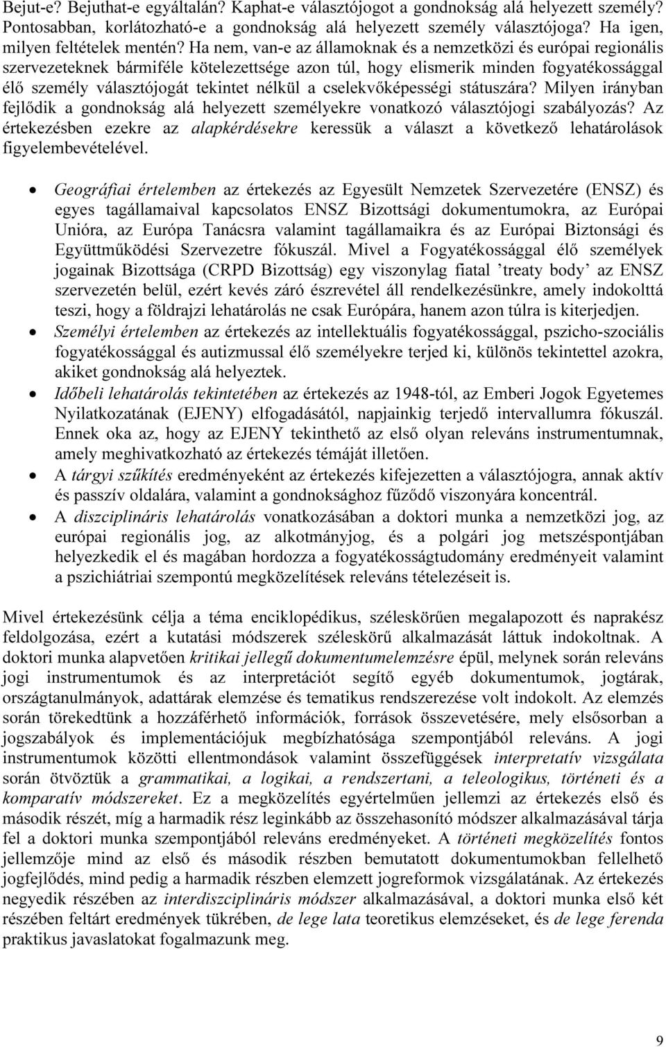 Ha nem, van-e az államoknak és a nemzetközi és európai regionális szervezeteknek bármiféle kötelezettsége azon túl, hogy elismerik minden fogyatékossággal élő személy választójogát tekintet nélkül a