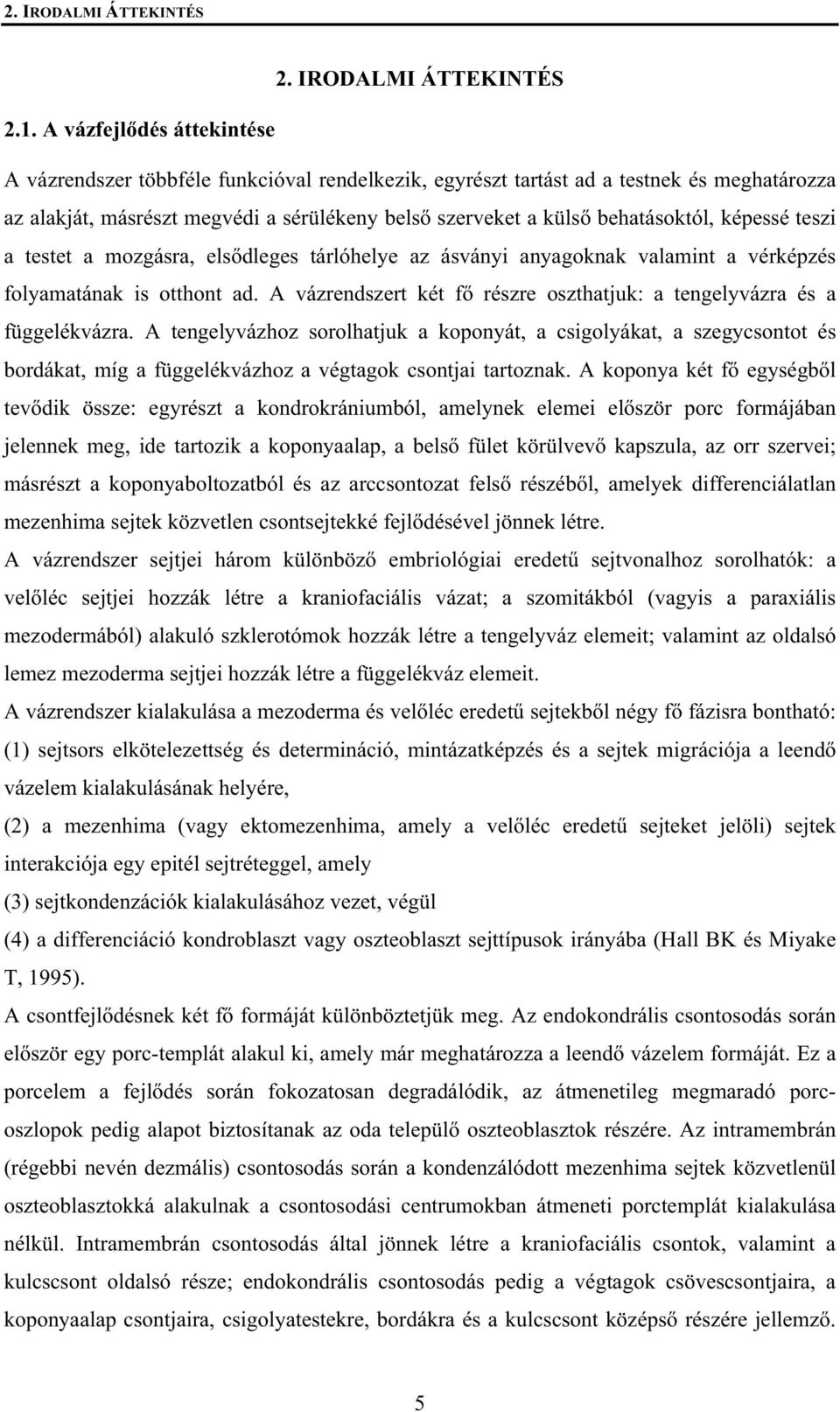 képessé teszi a testet a mozgásra, els dleges tárlóhelye az ásványi anyagoknak valamint a vérképzés folyamatának is otthont ad.