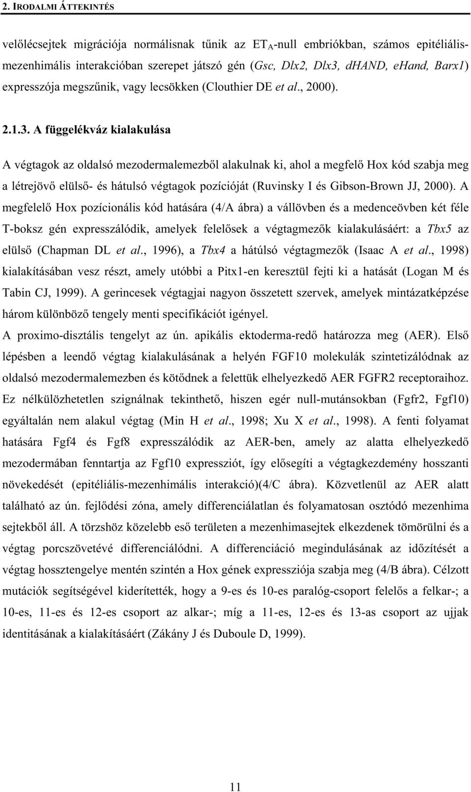 A függelékváz kialakulása A végtagok az oldalsó mezodermalemezb l alakulnak ki, ahol a megfel Hox kód szabja meg a létrejöv elüls - és hátulsó végtagok pozícióját (Ruvinsky I és Gibson-Brown JJ,